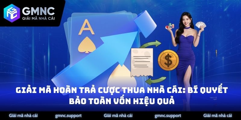 Giải mã Hoàn Trả Cược Thua Nhà Cái: Bí Quyết Bảo Toàn Vốn Hiệu Quả