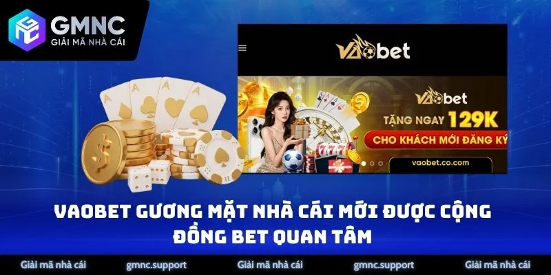 Vaobet gương mặt nhà cái mới được cộng đồng bet quan tâm