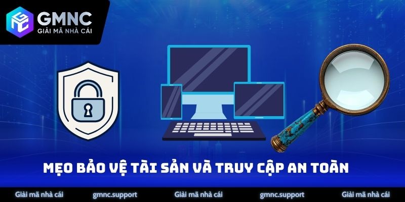 Mẹo bảo vệ tài sản và truy cập an toàn